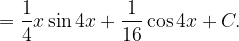 \dpi{120} =\frac{1}{4}x\sin 4x+\frac{1}{16}\cos 4x +C.
